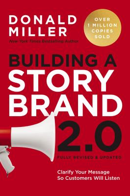Building a storybrand 2.0 : clarify your message so customers will listen 