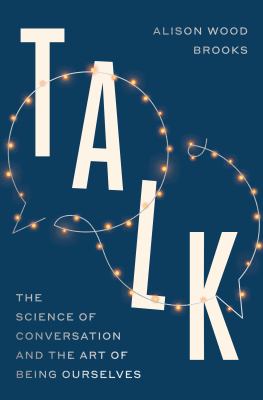 Talk : the science of conversation and the art of being ourselves 