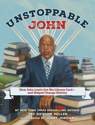 Unstoppable John : how John Lewis got his library card-- and helped change history 