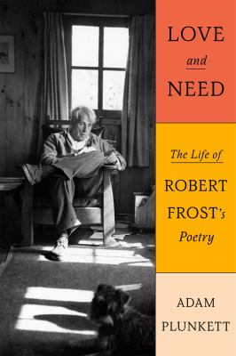 Love and need : the life of Robert Frost's poetry 