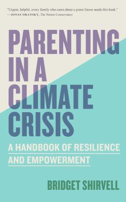 Parenting in a climate crisis : a handbook for turning fear into action 