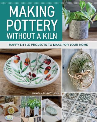 Making pottery without a kiln : happy little projects to make for your home 