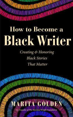 How to become a Black writer : creating and honoring Black stories that matter 