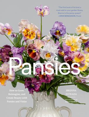 Pansies : how to grow, reimagine, and create beauty with pansies and violas 