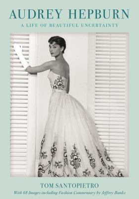 Audrey Hepburn : a life of beautiful uncertainty 