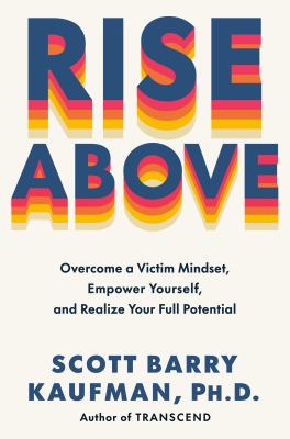 Rise above : overcome a victim mindset, empower yourself, and realize your full potential 