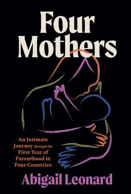 Four mothers : an intimate journey through the first year of parenthood in four countries 