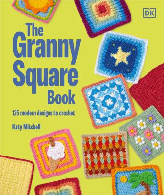 The granny square book : 125 modern designs to crochet 