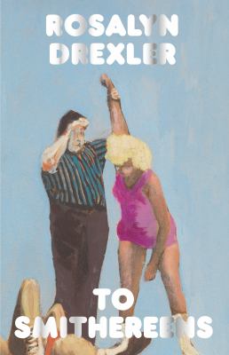To smithereens / Rosalyn Drexler.