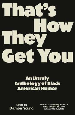 That's how they get you : an unruly anthology of Black American humor 