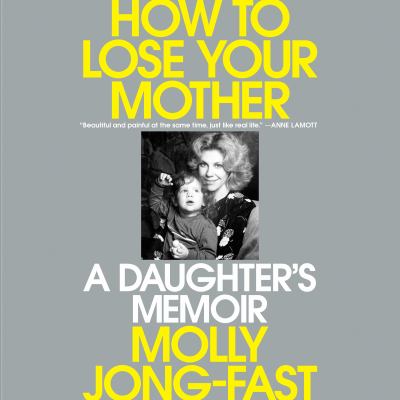 How to lose your mother A daughter's memoir.