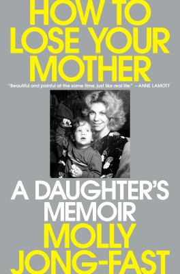 How to lose your mother A daughter's memoir.