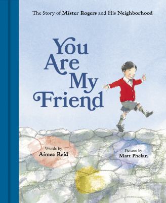 You are my friend The story of mister rogers and his neighborhood.