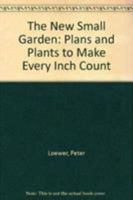 The new small garden : plans and plants that make every inch count 