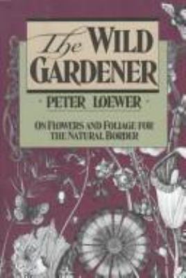 The wild gardener : on flowers and foliage for the natural border 
