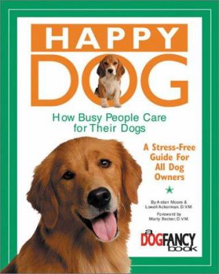 Happy dog : how busy people care for their dogs : a stress-free guide for all dog owners 