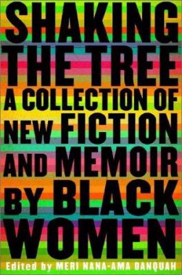 Shaking the tree : a collection of new fiction and memoir by Black women 