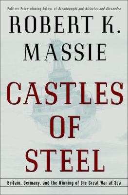 Castles of steel : Britain, Germany, and the winning of the Great War at sea 