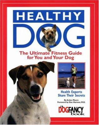 Healthy dog : the ultimate fitness guide for you and your dog : health experts share their secrets 