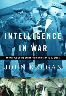 Intelligence in war : knowledge of the enemy from Napoleon to al-Qaeda 