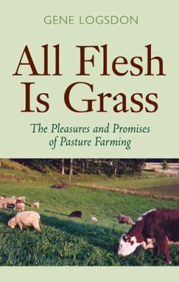 All flesh is grass : the pleasures and promises of pasture farming 