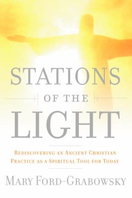 Stations of the light : renewing the ancient Christian practice of the via lucis as a spiritual tool for today 