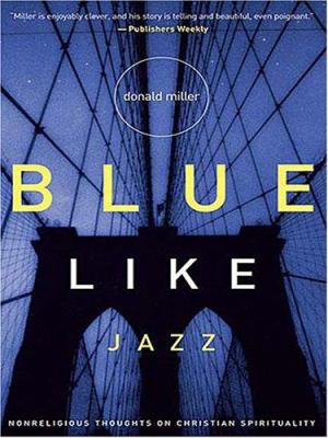 Blue like jazz : nonreligious thought on Christian spirituality 