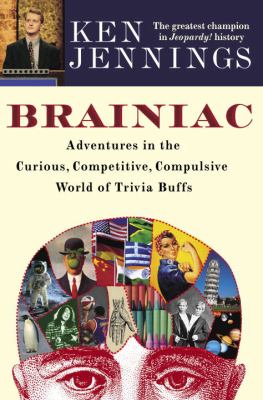 Brainiac : adventures in the curious, competitive, compulsive world of trivia buffs 