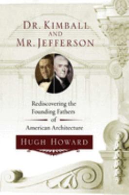 Dr. Kimball and Mr. Jefferson : rediscovering the founding fathers of American architecture 