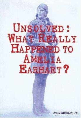 Unsolved : what really happened to Amelia Earhart? 