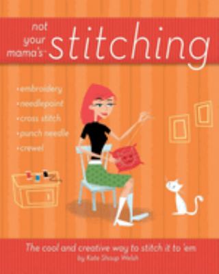 Not your mamas stitching : the cool and creative way to stitch it to 'em 