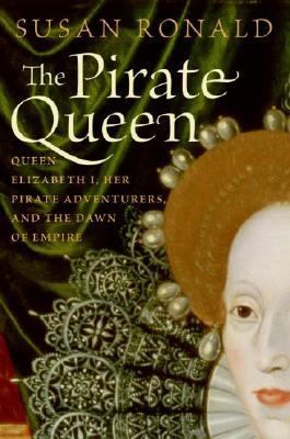 The pirate queen : Queen Elizabeth I, her pirate adventurers, and the dawn of empire 