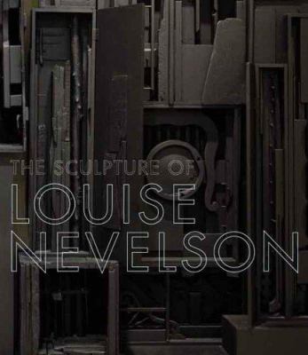 The sculpture of Louise Nevelson : constructing a legend 