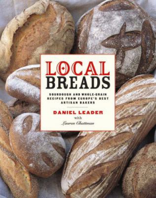 Local breads : sourdough and whole-grain recipes from Europe's best artisan bakers 