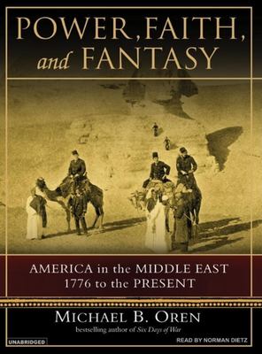 Power, faith, and fantasy [America in the Middle East, 1776 to the present] 