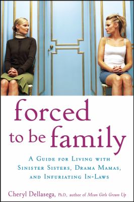 Forced to be family : a guide for living with sinister sisters, drama mamas, and infuriating in-laws 