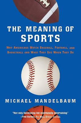 The meaning of sports : why Americans watch baseball, football and basketball and what they see when they do 