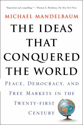 The ideas that conquered the world : peace, democracy, and free markets in the twenty-first century 