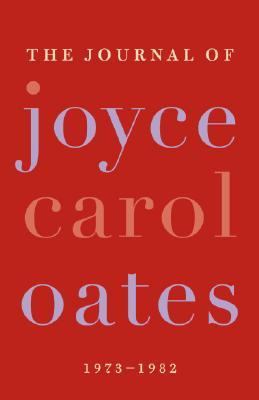 The journal of Joyce Carol Oates : 1973-1982 