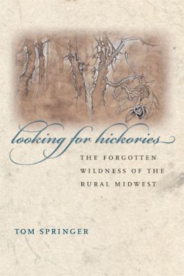 Looking for hickories : the forgotten wildness of the rural Midwest 
