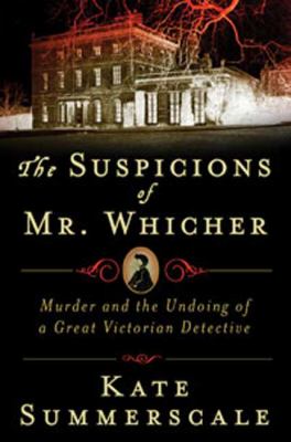 The suspicions of Mr. Whicher : a shocking murder and the undoing of a great Victorian detective 