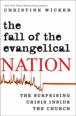 The fall of the evangelical nation : the surprising crisis inside the church 