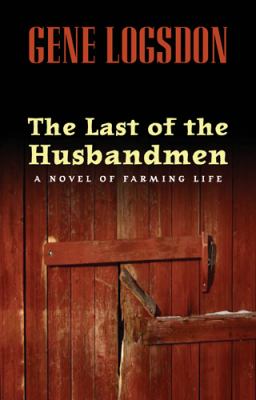 The last of the husbandmen : a novel of farming life 