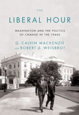 The liberal hour : Washington and the politics of change in the 1960s 