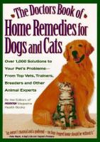 The doctor's book of home remedies for dogs and cats : over 1,000 solutions to your pet's problems--from top vets, trainers, breeders, and other animal experts  Cover Image