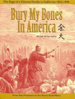 Bury my bones in America : the saga of a Chinese family in California, 1852-1996 : from San Francisco to the Sierra gold mines  Cover Image