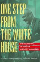One step from the White House : the rise and fall of Senator William F. Knowland  Cover Image