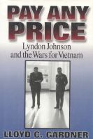 Pay any price : Lyndon Johnson and the wars for Vietnam  Cover Image