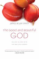 The good and beautiful God : falling in love with the God Jesus knows  Cover Image