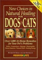 New choices in natural healing for dogs & cats : over 1,000 at-home remedies for your pet's problems  Cover Image